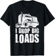 I Drop Big Loads Funny Truck Loader T-Shirt - T-Shirt | Black