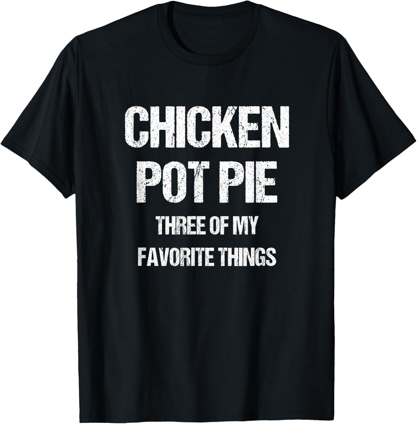 Chicken Pot Pie Three Of My Favorite Funny Sarcastic T-Shirt - T-Shirt | Black