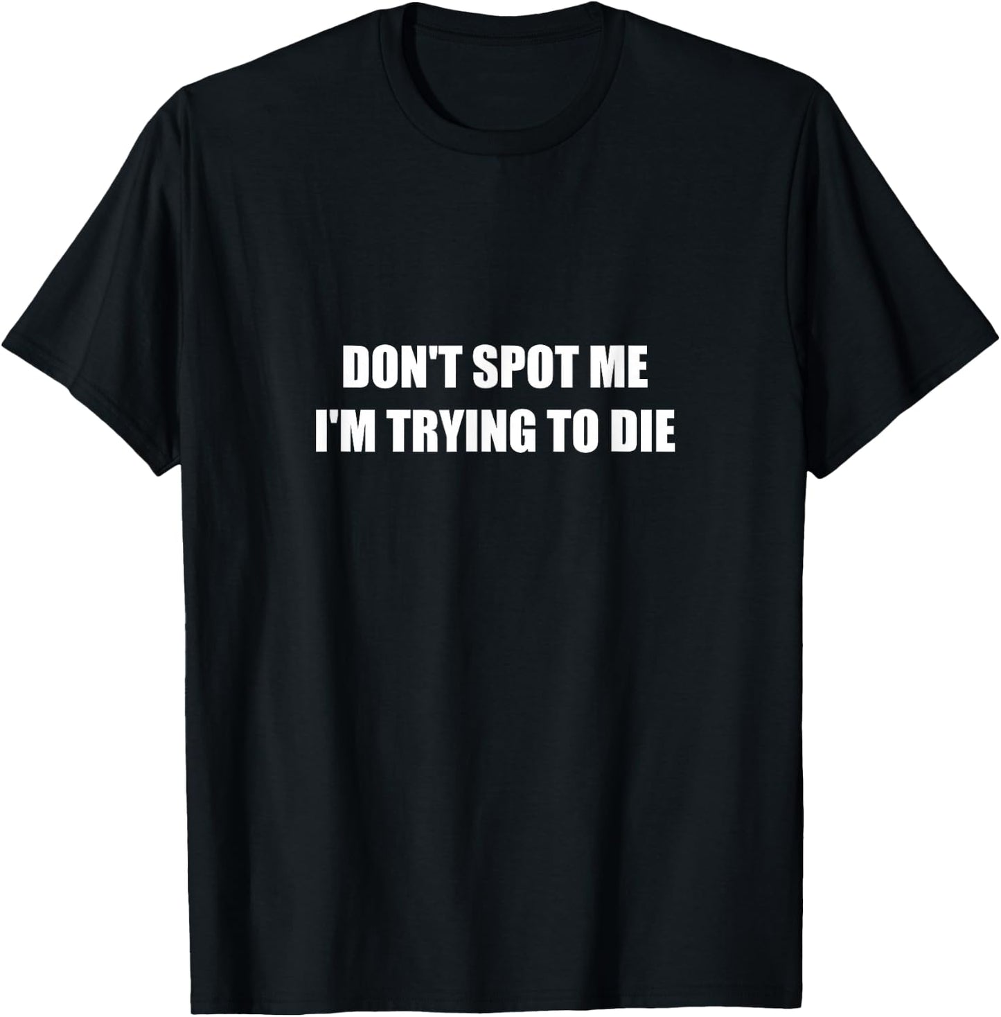 Don't Spot Me I'm Trying To Die T-Shirt - T-Shirt | Black