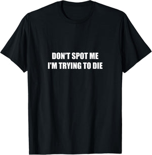 Don't Spot Me I'm Trying To Die T-Shirt - T-Shirt | Black