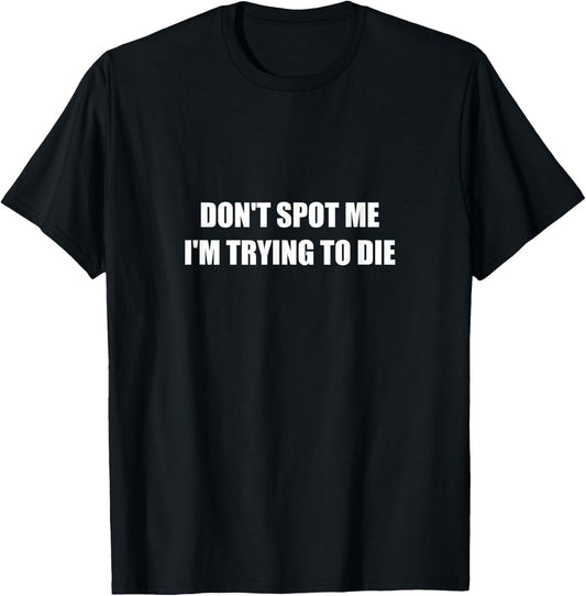 Don't Spot Me I'm Trying To Die T-Shirt - T-Shirt | Black