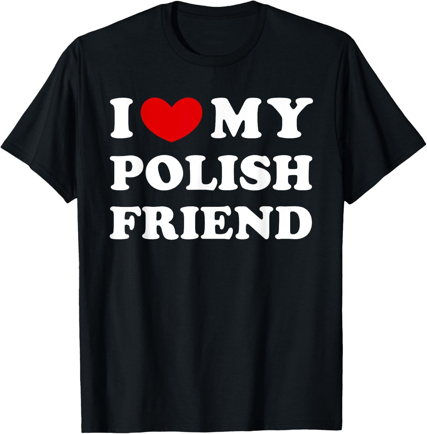 I Love My Polish Friend, I Heart My Polish Friend T-Shirt - T-Shirt | Black