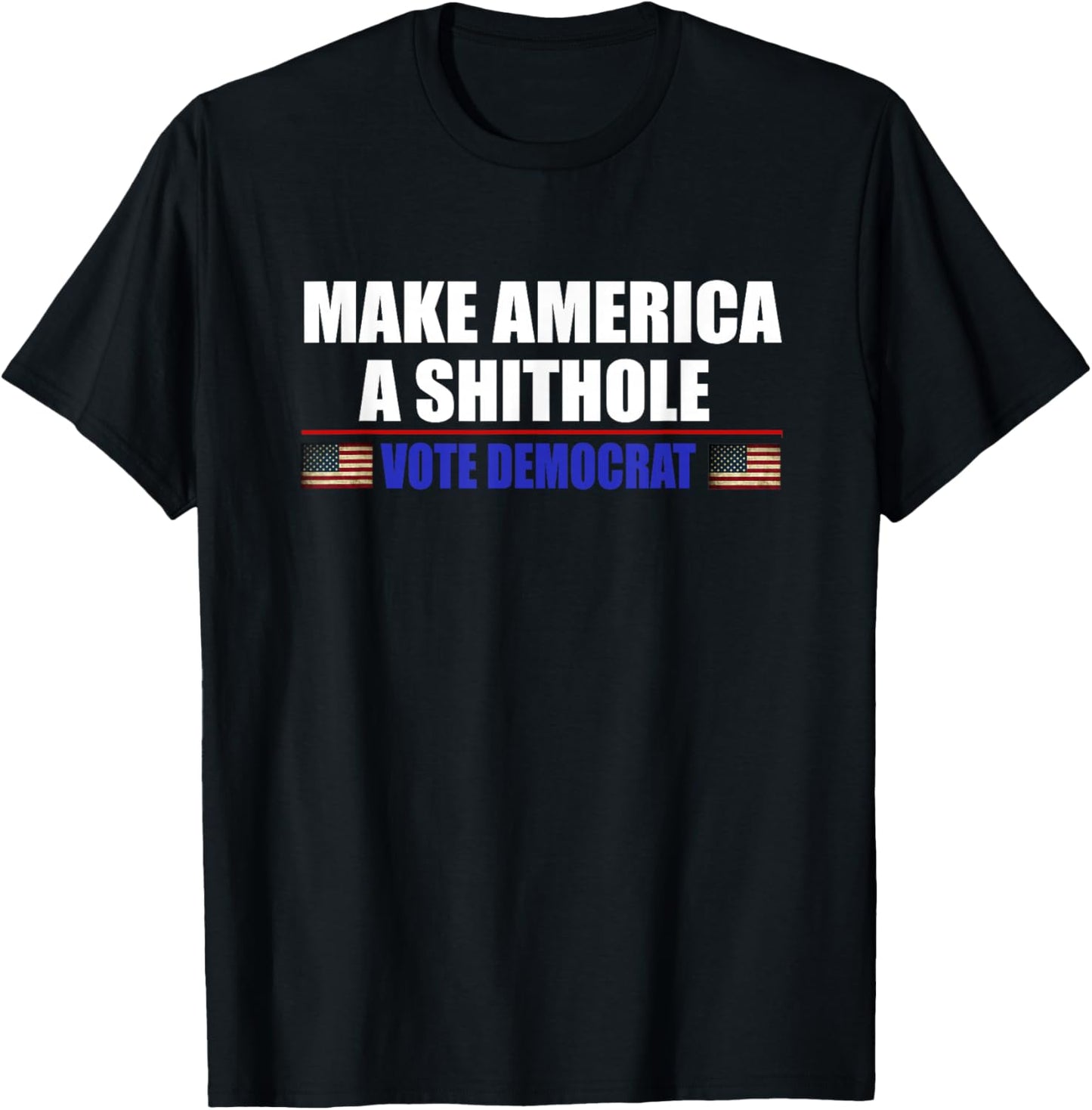 Make America A Shithole Vote Democrat Anti Democrat T-Shirt - T-Shirt | Black