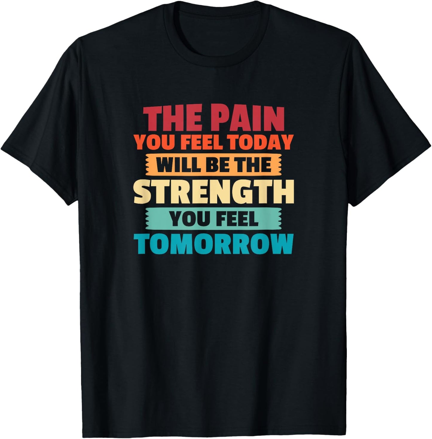 The Pain You Feel Today Is Tomorrows Strength Motivational T-Shirt - T-Shirt | Black
