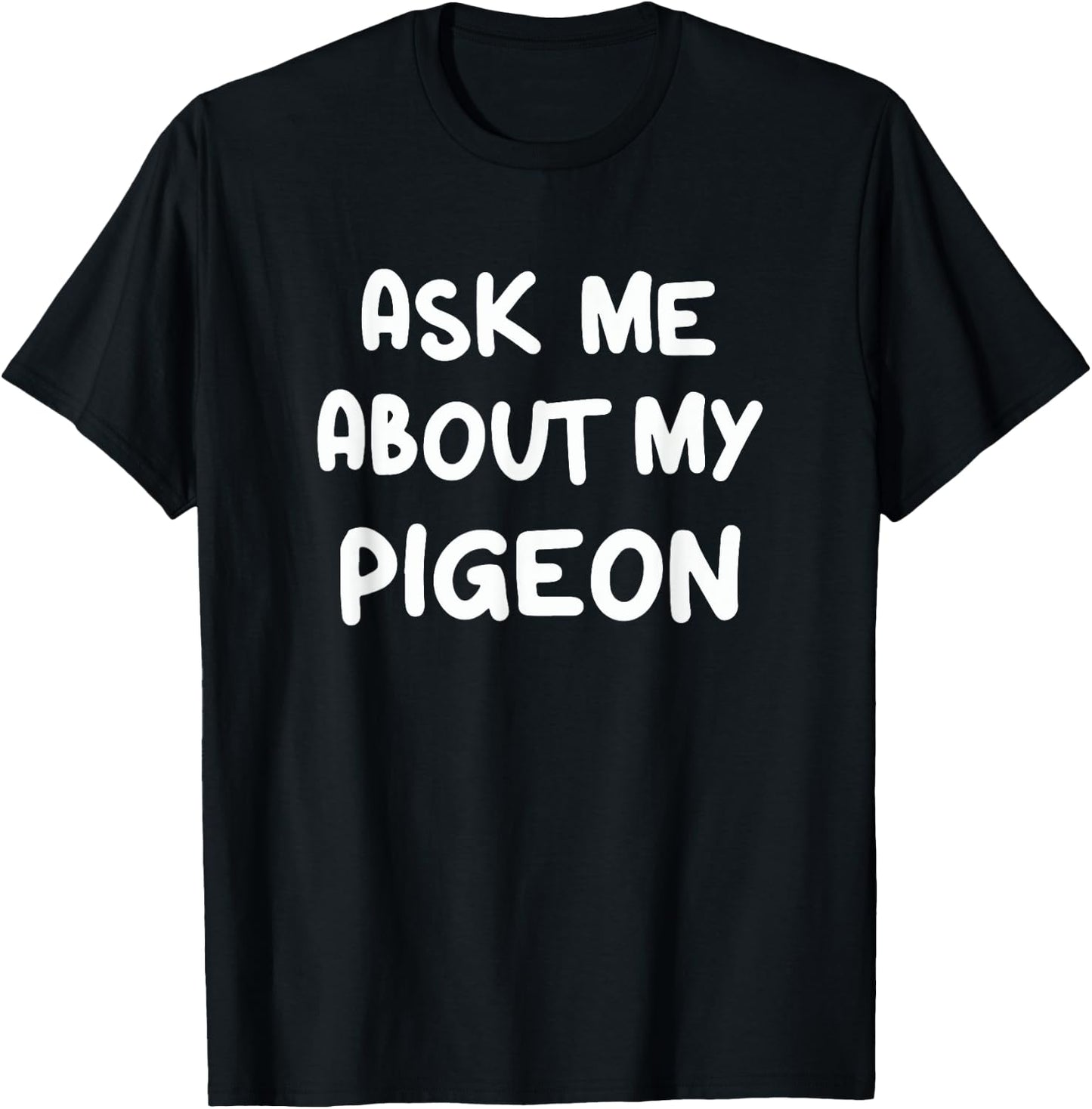 Ask Me About My Pigeon Funny Pigeon Lovers Bird Watching T-Shirt - T-Shirt | Black