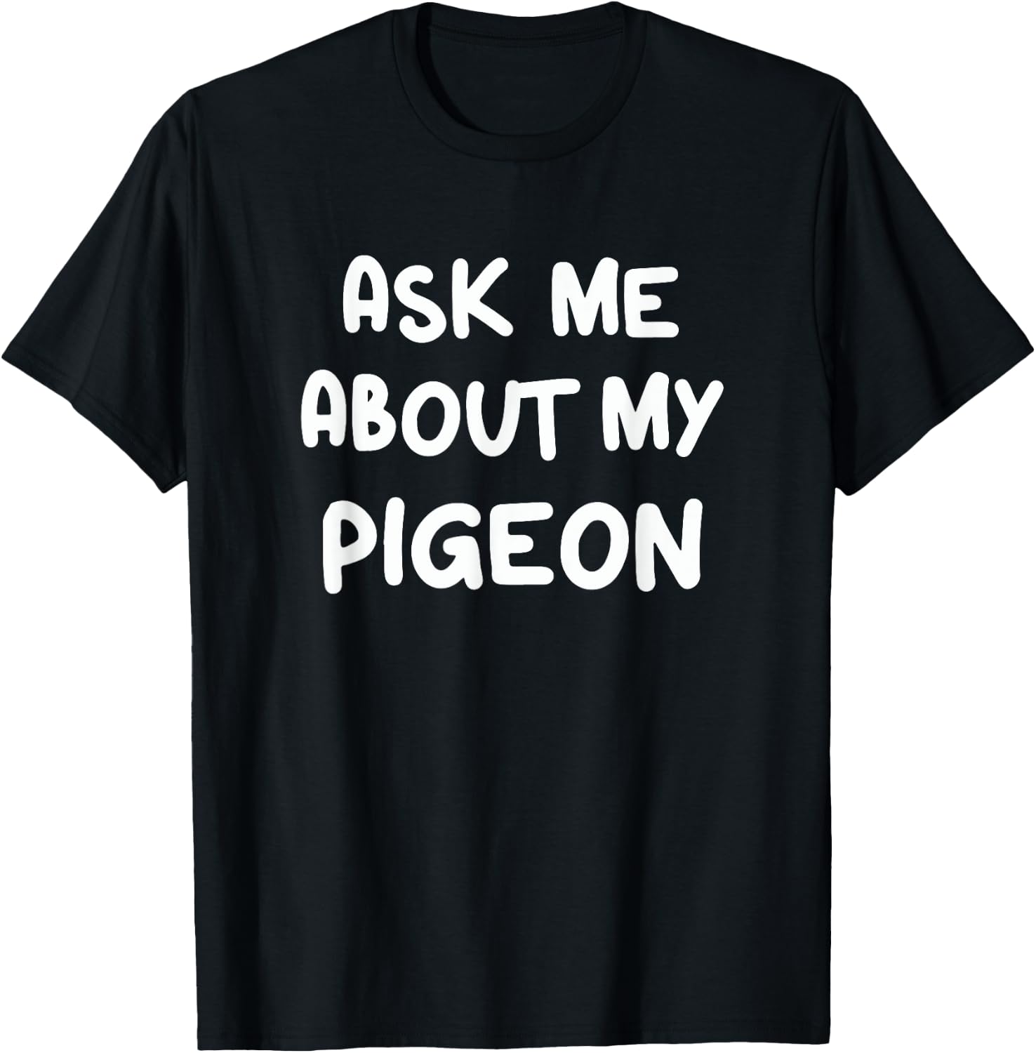 Ask Me About My Pigeon Funny Pigeon Lovers Bird Watching T-Shirt - T-Shirt | Black