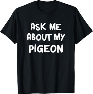 Ask Me About My Pigeon Funny Pigeon Lovers Bird Watching T-Shirt - T-Shirt | Black