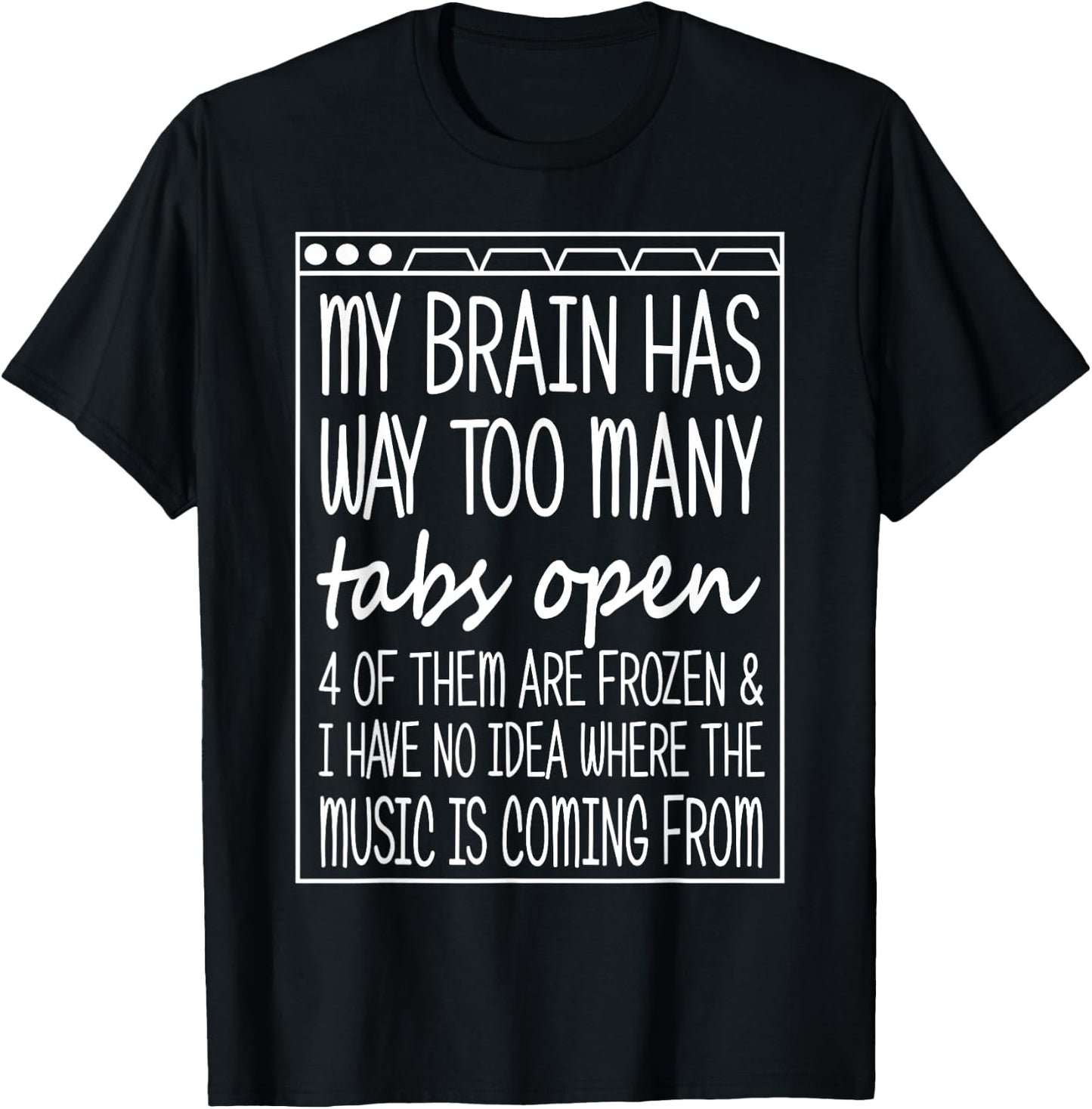 My Brain Has Way Too Many Tabs Open Music Coming Funny T-Shirt - T-Shirt | Black
