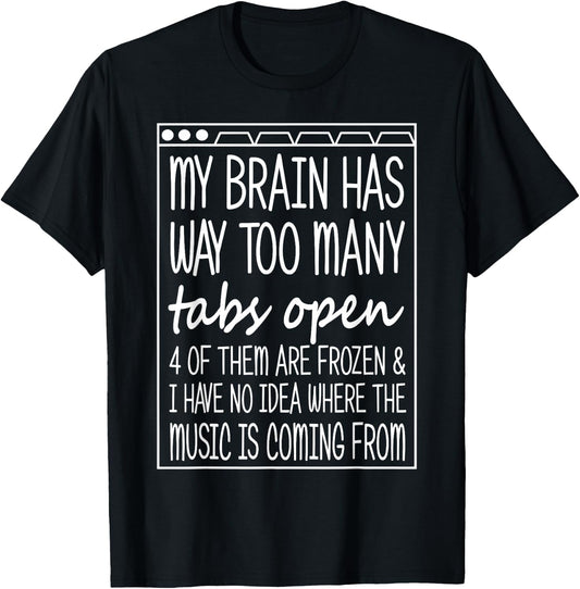 My Brain Has Way Too Many Tabs Open Music Coming Funny T-Shirt - T-Shirt | Black