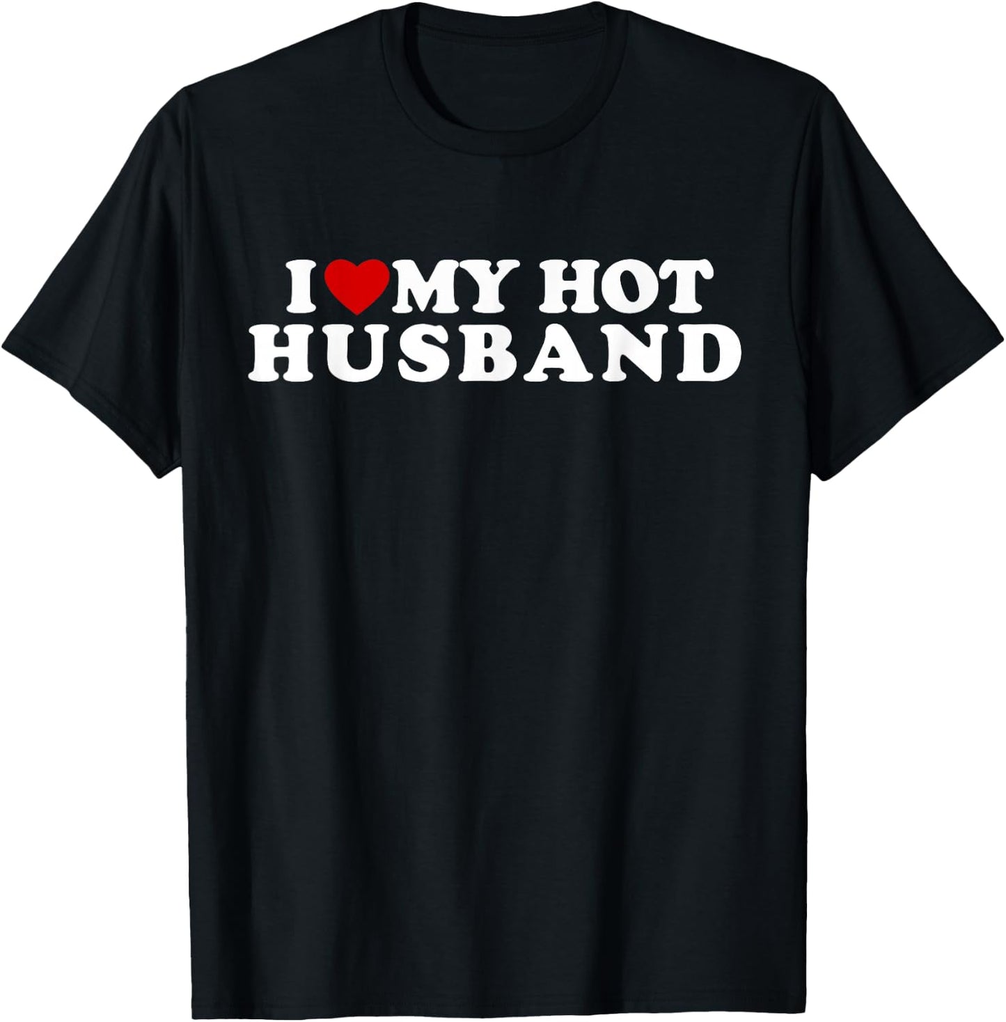 I Love My Hot Husband I Heart My Hot Husband T-Shirt - T-Shirt | Black