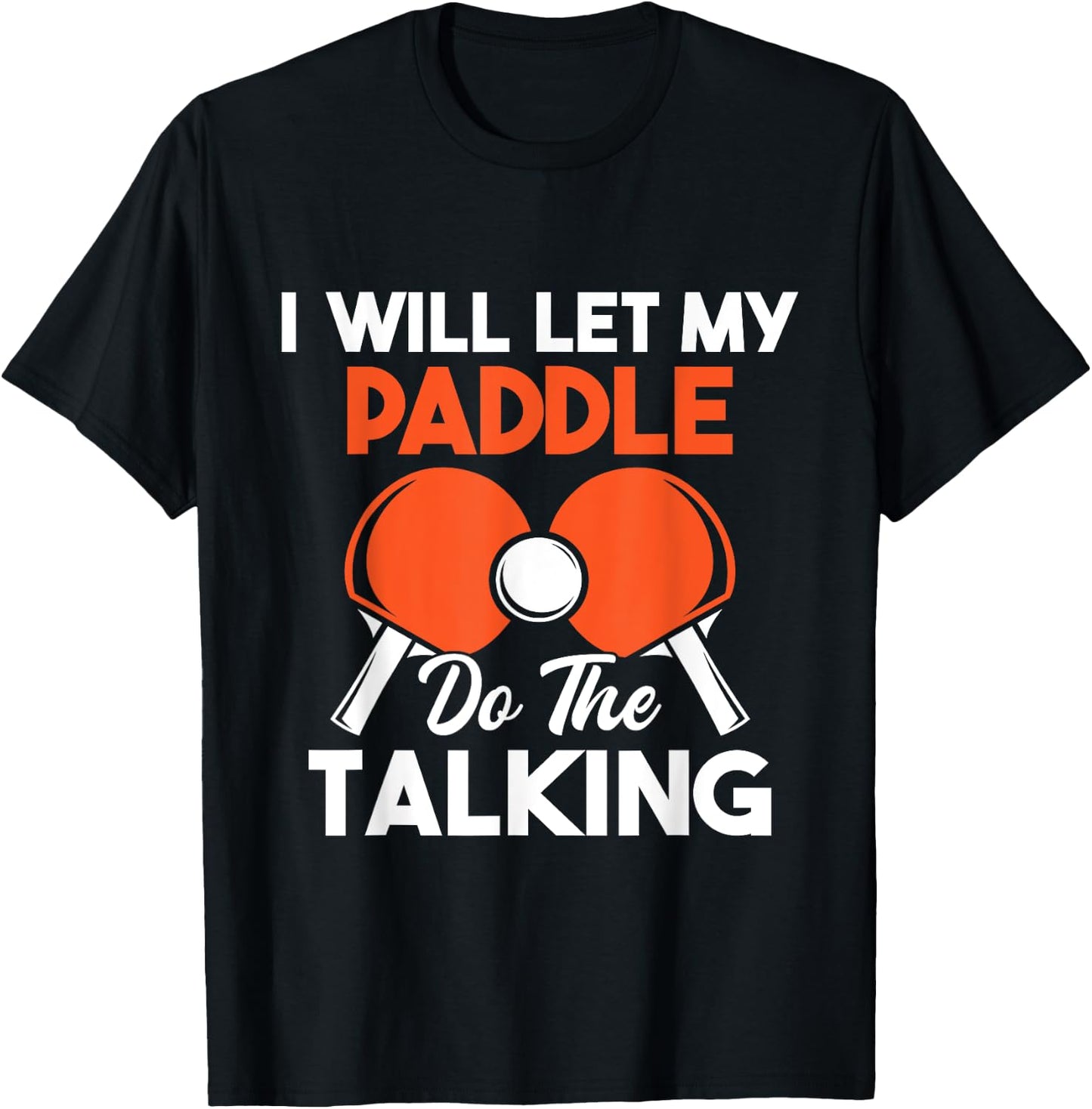I Will Let My Paddle Do The Talking - Ping Pong Sports Lover T-Shirt - T-Shirt | Black