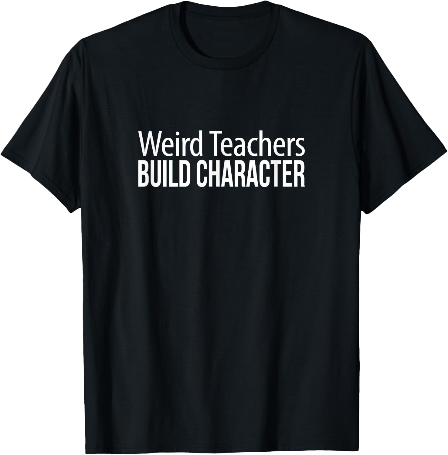 Weird Teachers Build Character T-Shirt - T-Shirt | Black