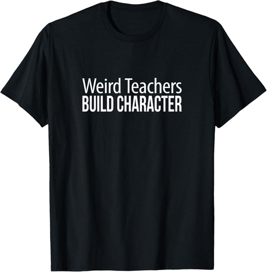 Weird Teachers Build Character T-Shirt - T-Shirt | Black