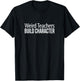 Weird Teachers Build Character T-Shirt - T-Shirt | Black