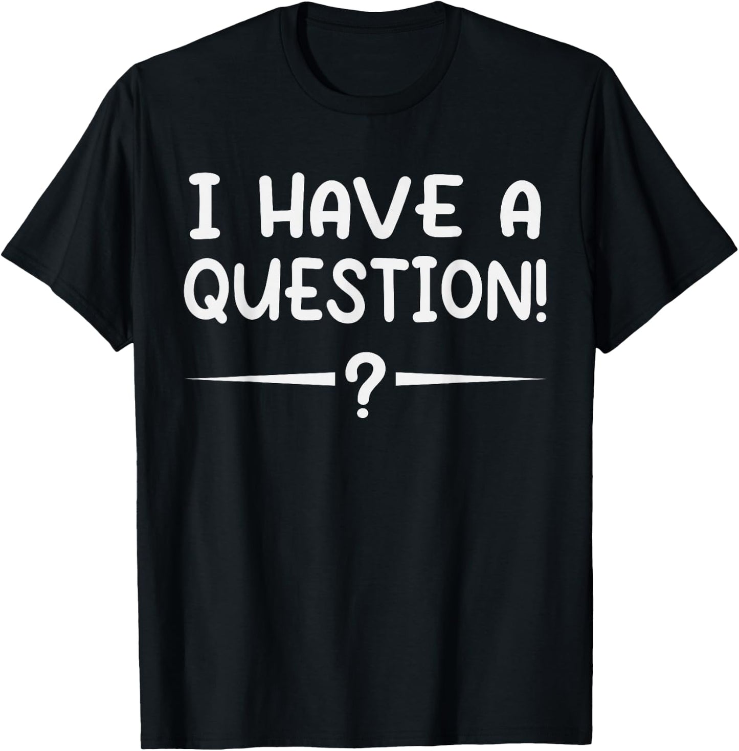 I have a question! Funny Novelty Graphic Sarcastic T-Shirt - T-Shirt | Black