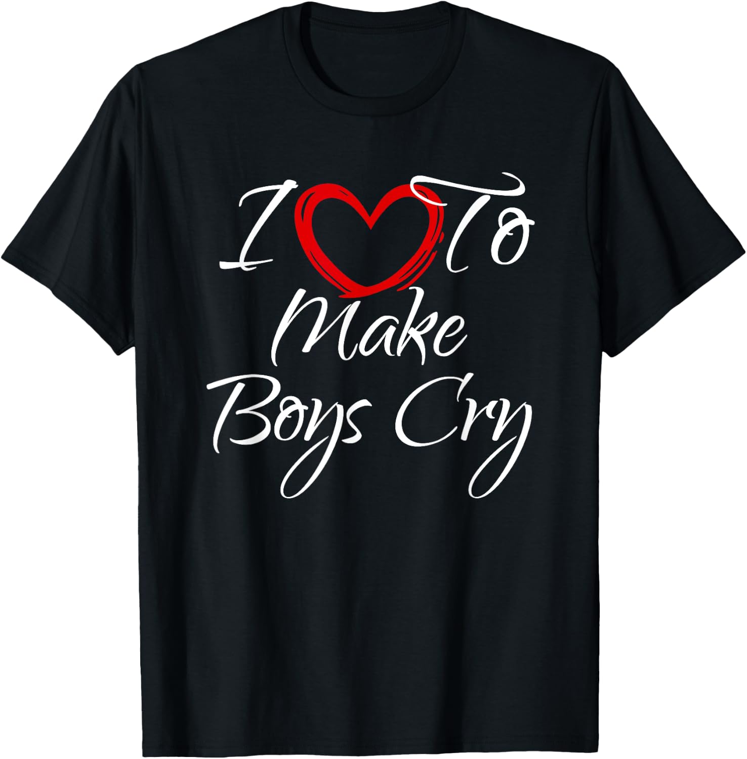I Love To Make Boys Cry, I Like To Make Boys Cry T-Shirt - T-Shirt | Black