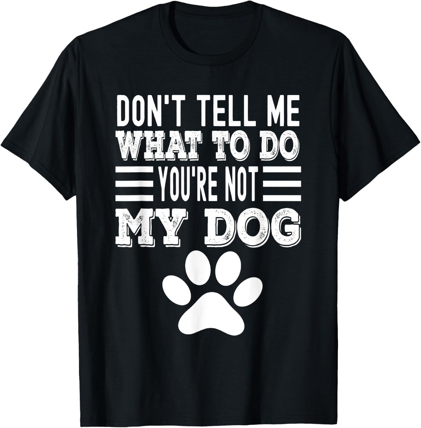 Don't Tell Me What To Do You're Not My Dog, Funny Dog Lover Men Women T-Shirt - T-Shirt | Black