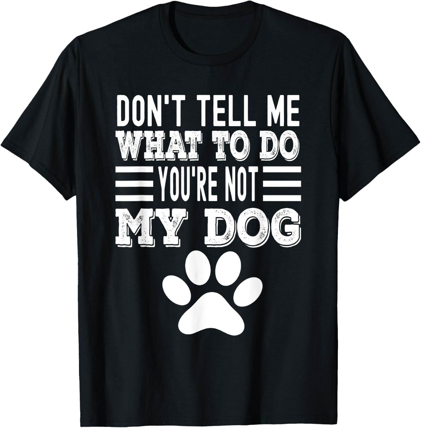 Don't Tell Me What To Do You're Not My Dog, Funny Dog Lover Men Women T-Shirt - T-Shirt | Black
