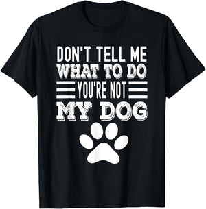 Don't Tell Me What To Do You're Not My Dog, Funny Dog Lover Men Women T-Shirt - T-Shirt | Black