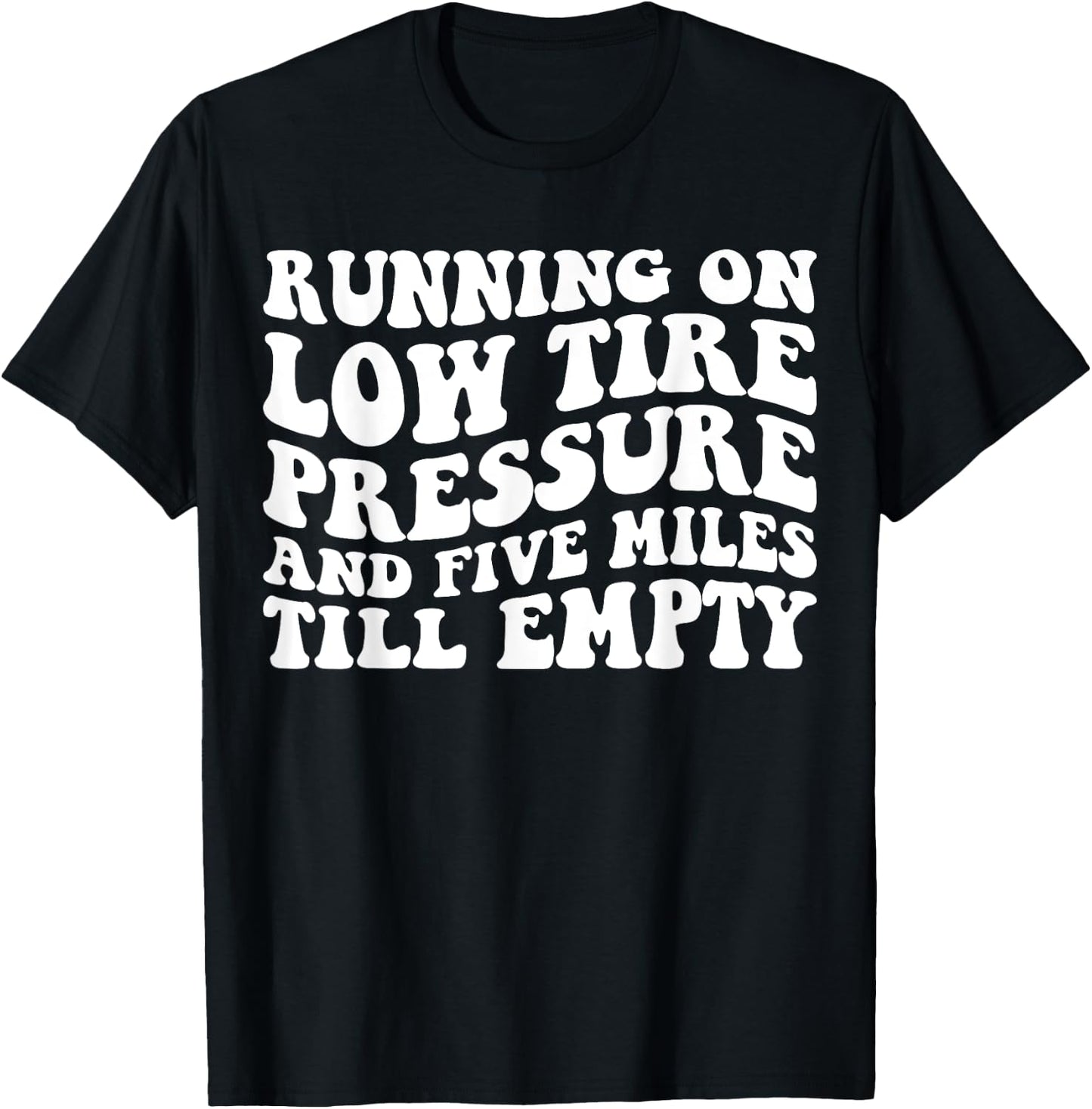 Running on Low Tire Pressure and Five Miles Till Empty Funny T-Shirt - T-Shirt | Black