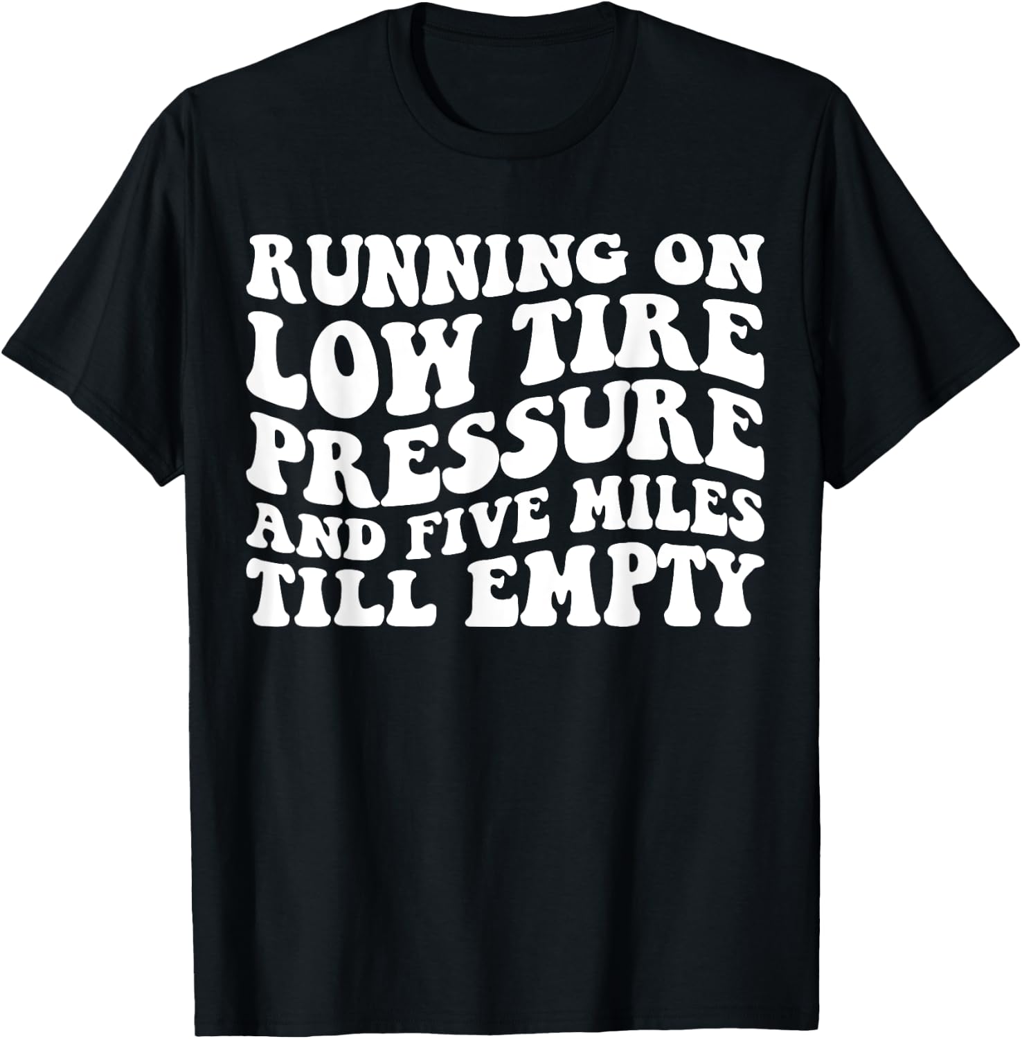 Running on Low Tire Pressure and Five Miles Till Empty Funny T-Shirt - T-Shirt | Black