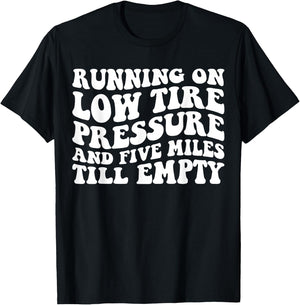Running on Low Tire Pressure and Five Miles Till Empty Funny T-Shirt - T-Shirt | Black