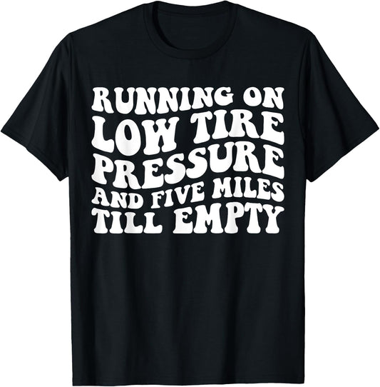 Running on Low Tire Pressure and Five Miles Till Empty Funny T-Shirt - T-Shirt | Black