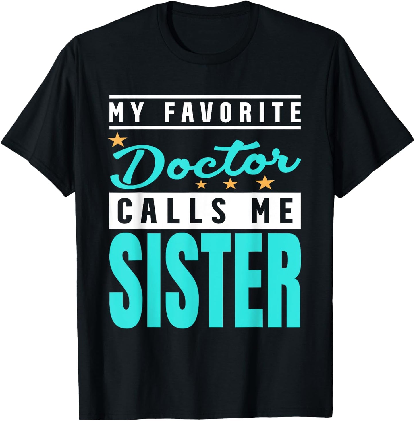 My Favorite Doctor Calls Me Sister, Doctor Sister T-Shirt - T-Shirt | Black