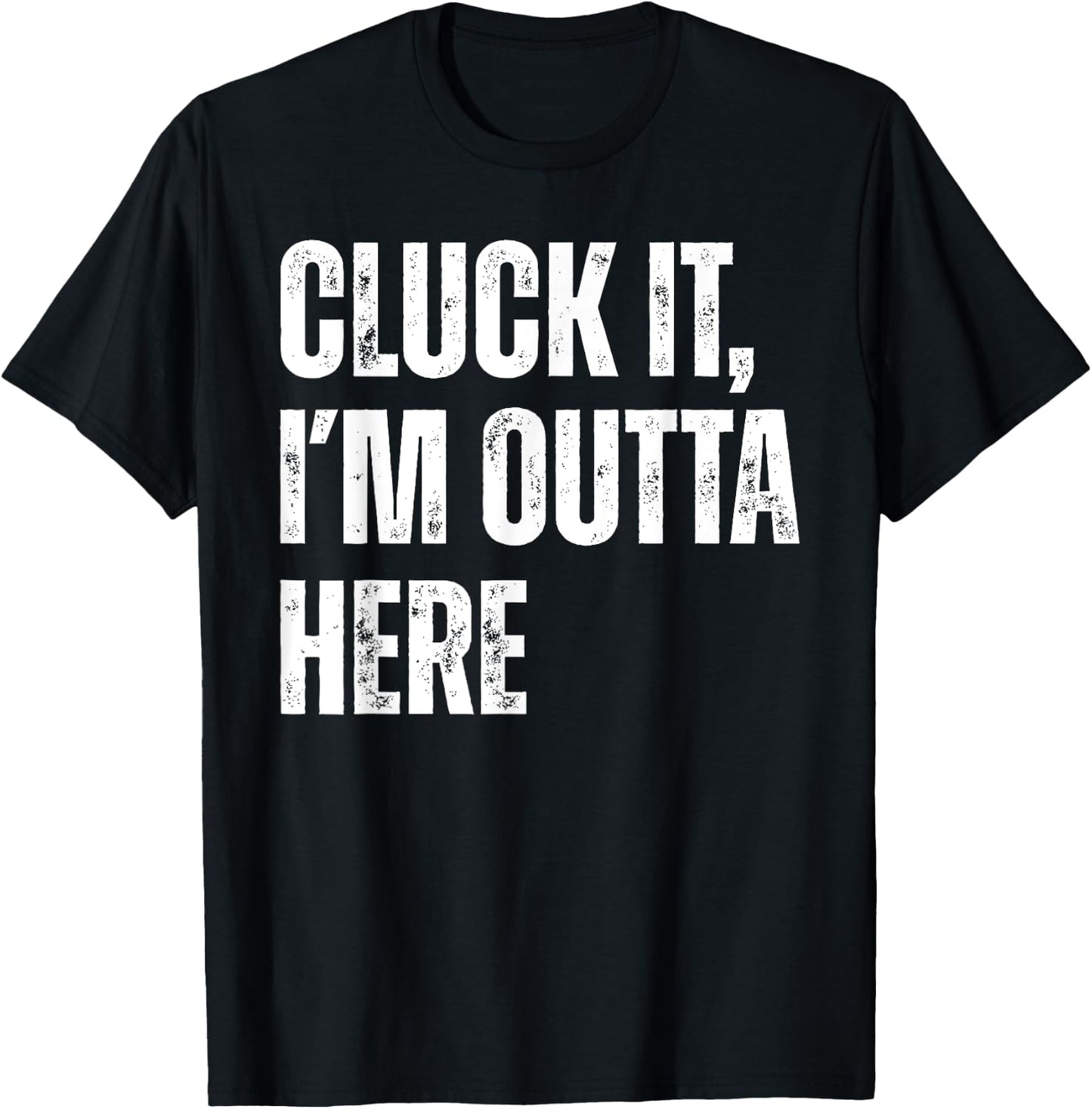 Cluck It I'm Outta Here Funny Sarcastic T-Shirt - T-Shirt | Black
