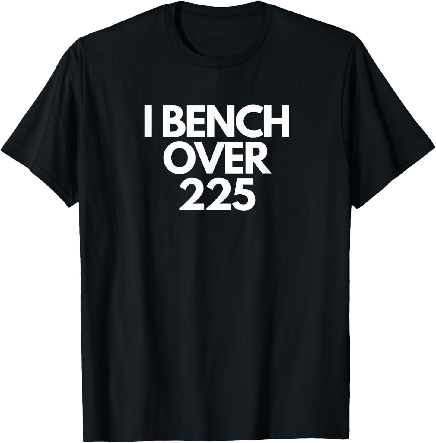 I Bench Over 225 Funny Gym Lovers T-Shirt - T-Shirt | Black