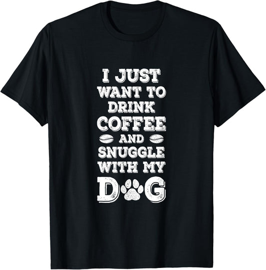 I Just Want to Drink Coffee and Snuggle with My Dog Men Women Girls Kids T-Shirt - T-Shirt | Black
