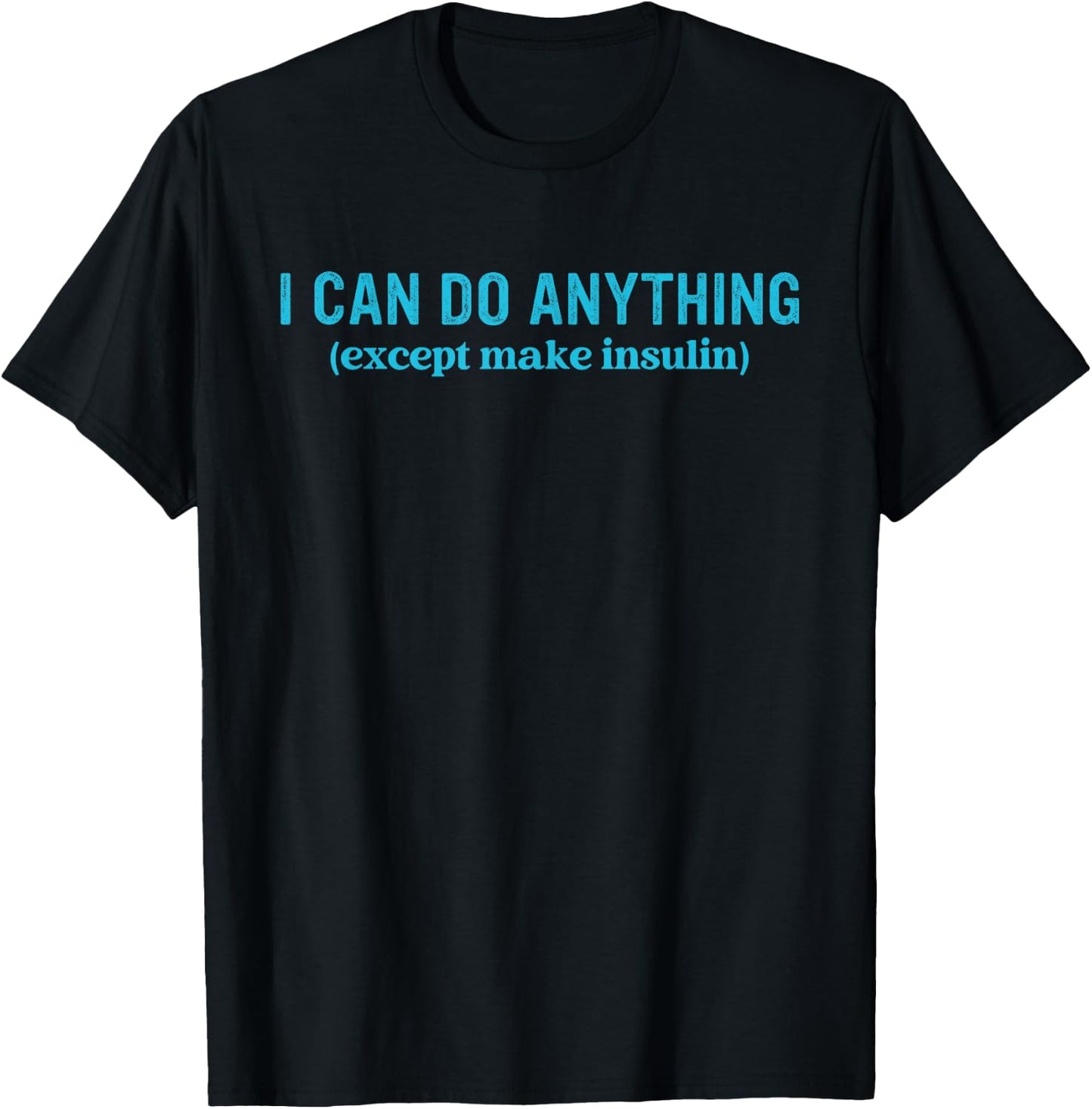 I Can Do Anything Except Make Insulin Quote T-Shirt - T-Shirt | Black