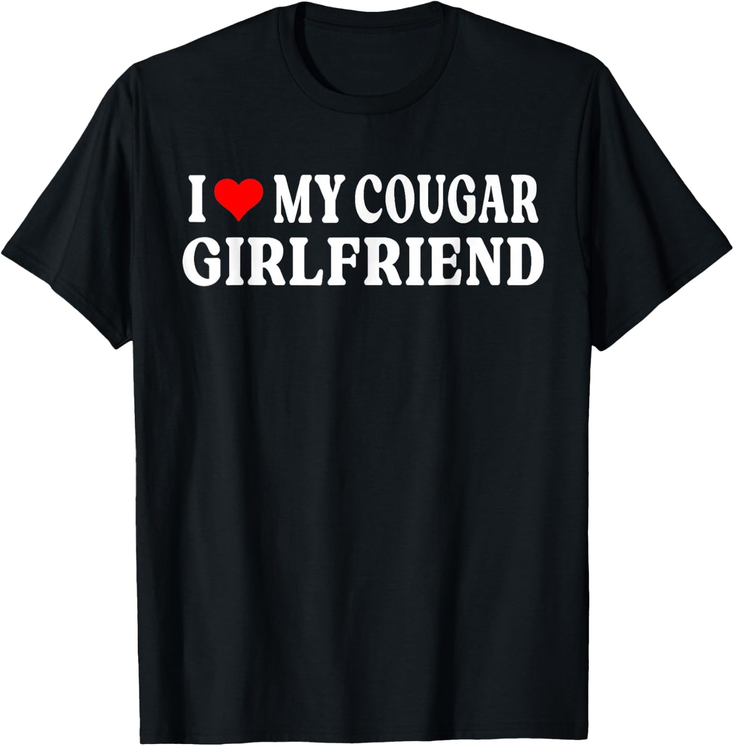I Love My Cougar Girlfriend I Heart My Cougar Girlfriend GF T-Shirt - T-Shirt | Black