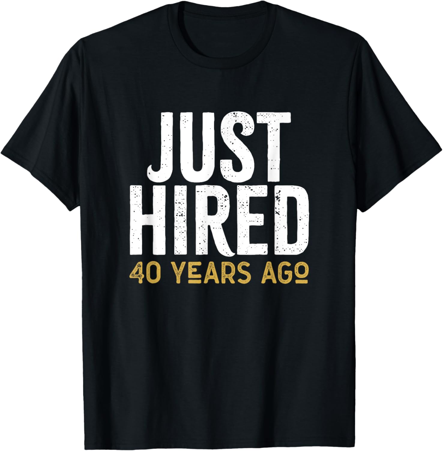 Just Hired 40 Years Ago Funny 40th Work Anniversary Jubilee T-Shirt - T-Shirt | Black