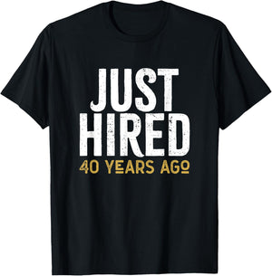 Just Hired 40 Years Ago Funny 40th Work Anniversary Jubilee T-Shirt - T-Shirt | Black