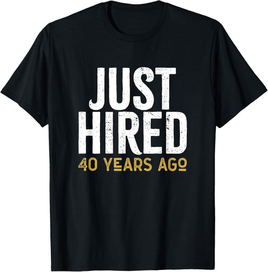 Just Hired 40 Years Ago Funny 40th Work Anniversary Jubilee T-Shirt - T-Shirt | Black
