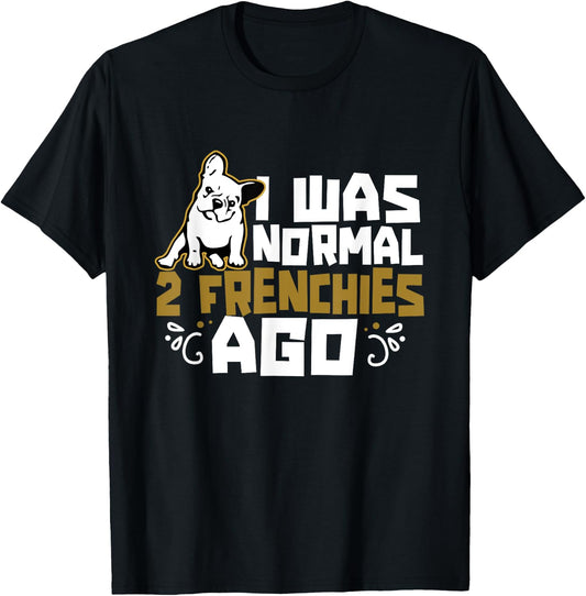 I Was Normal 2 Frenchies Ago Frenchie Owner French Bulldog Men Women Girls Kids T-Shirt - T-Shirt | Black