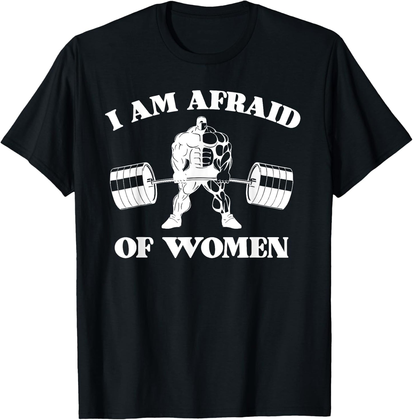 I Am Afraid Of Women Funny Joke Meme Gym Weightlifting T-Shirt - T-Shirt | Black