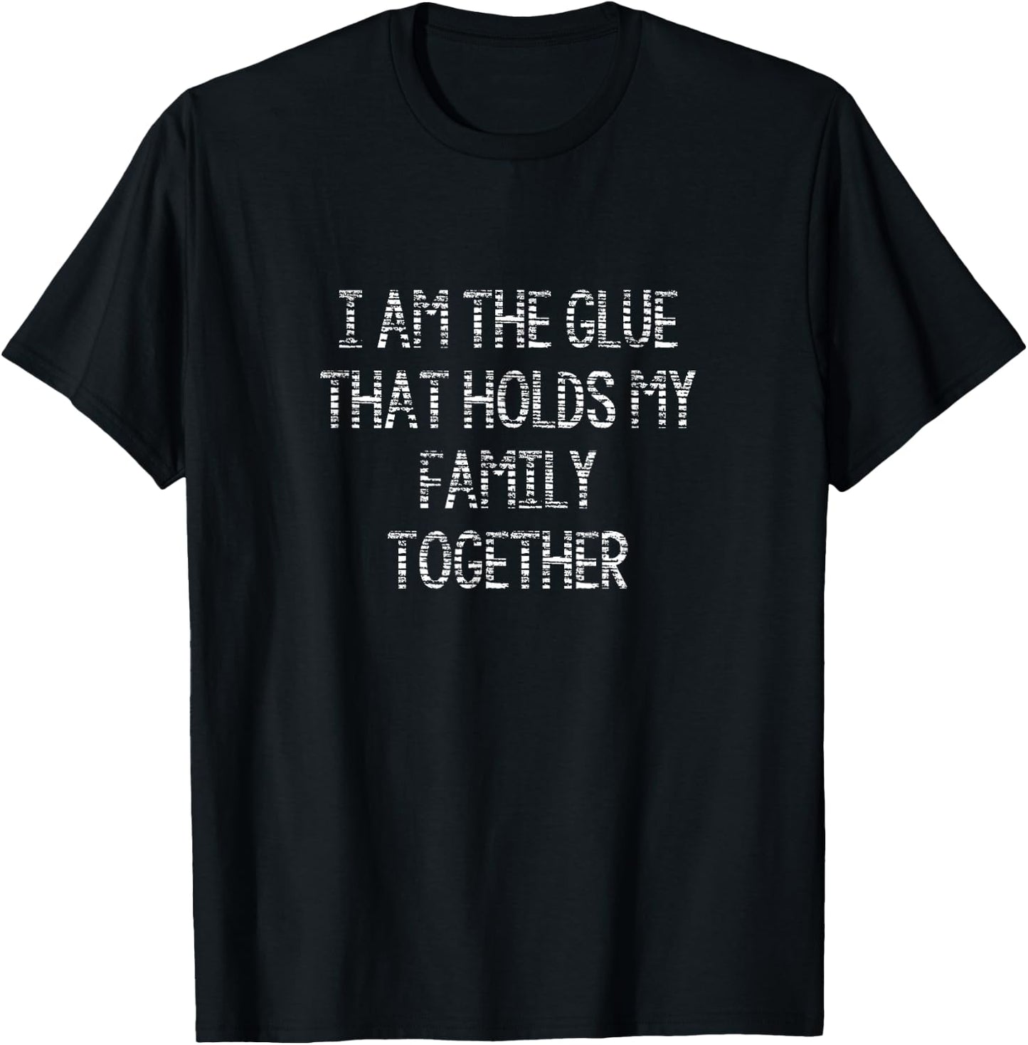 I Am The Glue That Holds My Family Together Funny T-Shirt - T-Shirt | Black