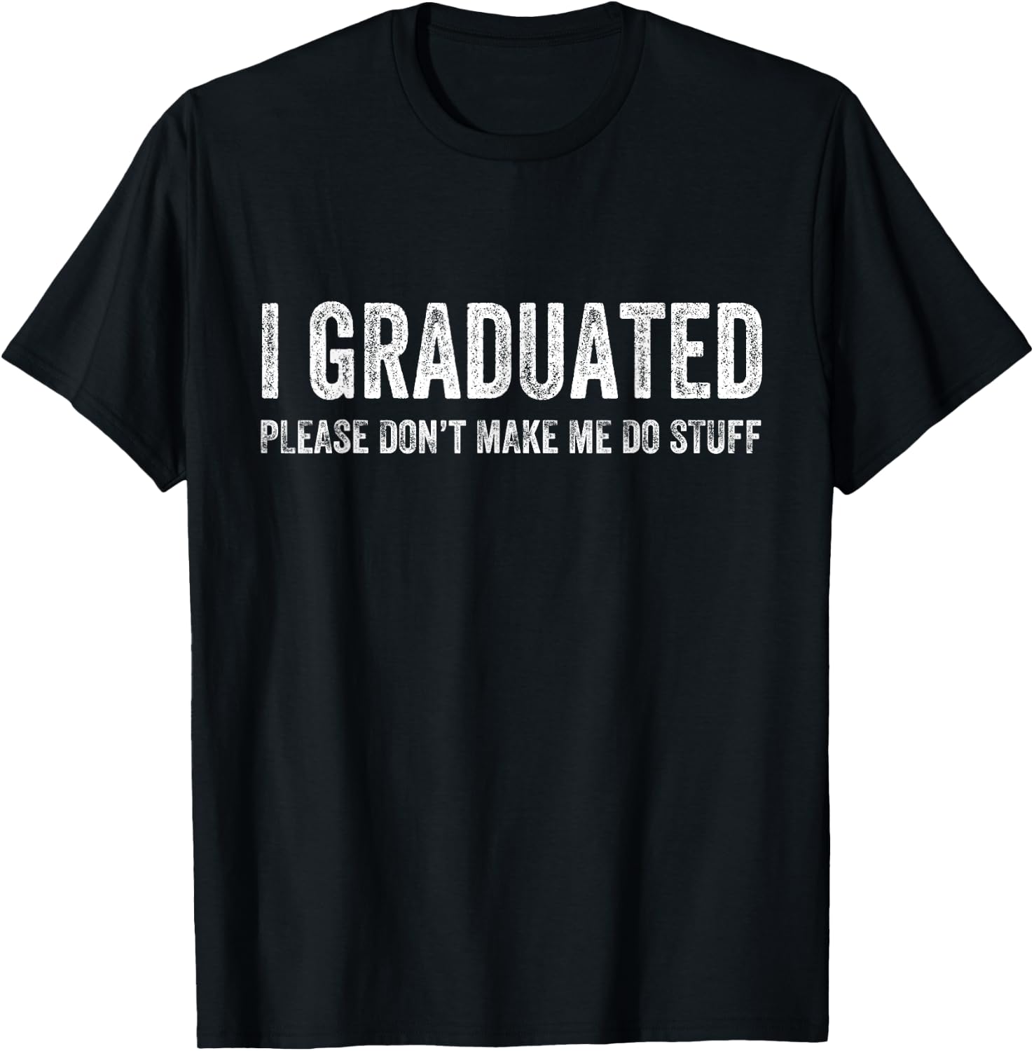 I Graduated Please Don’t Make Me Do Stuff Funny Graduation T-Shirt - T-Shirt | Black