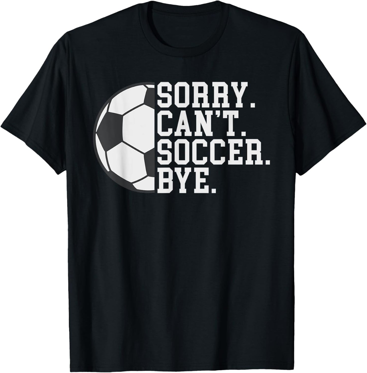 Sorry Cant Soccer Bye funny Soccer T-Shirt - T-Shirt | Black
