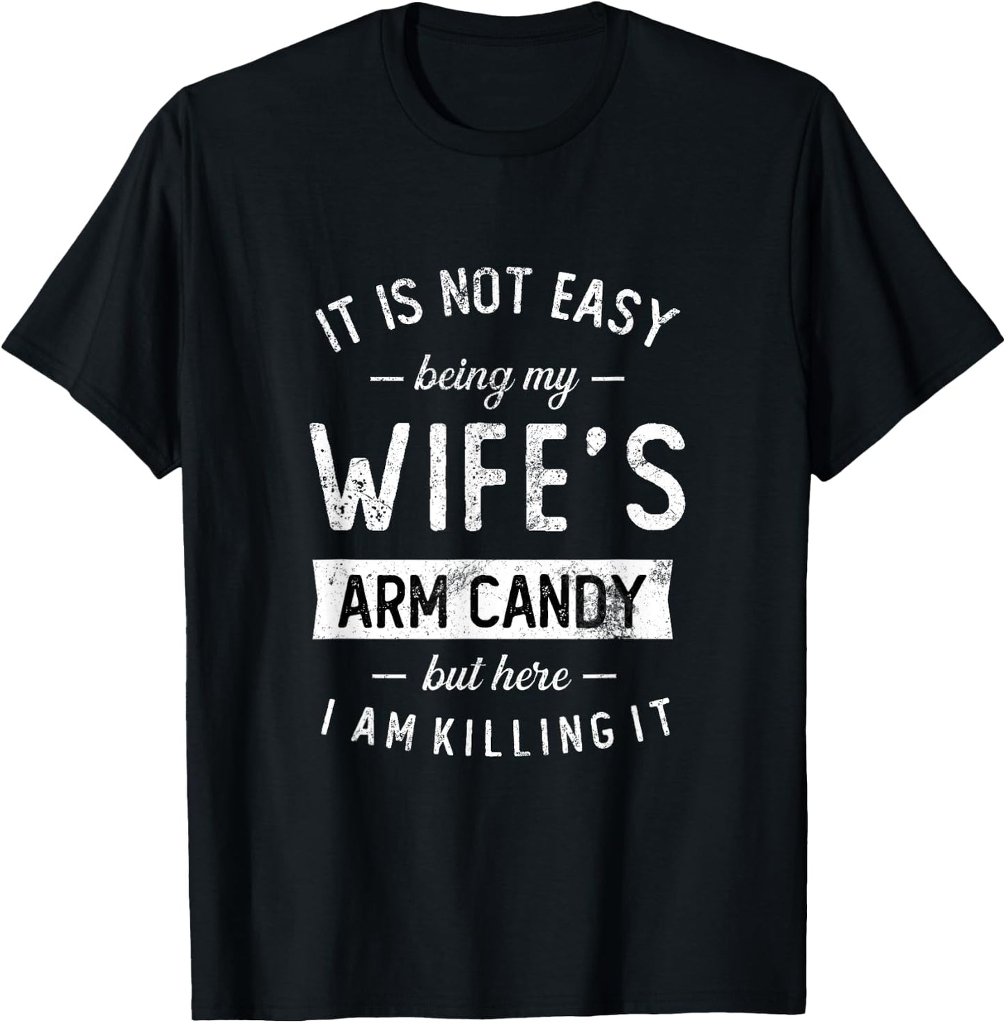 Not Easy Being My Wife's Arm Candy But Here I Am Nailing it T-Shirt - T-Shirt | Black