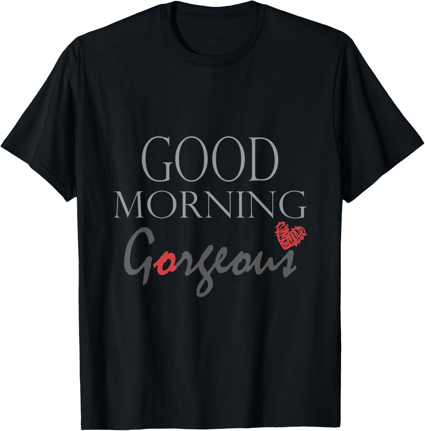 Good morning Gorgeous Inspirational saying T-Shirt - T-Shirt | Black