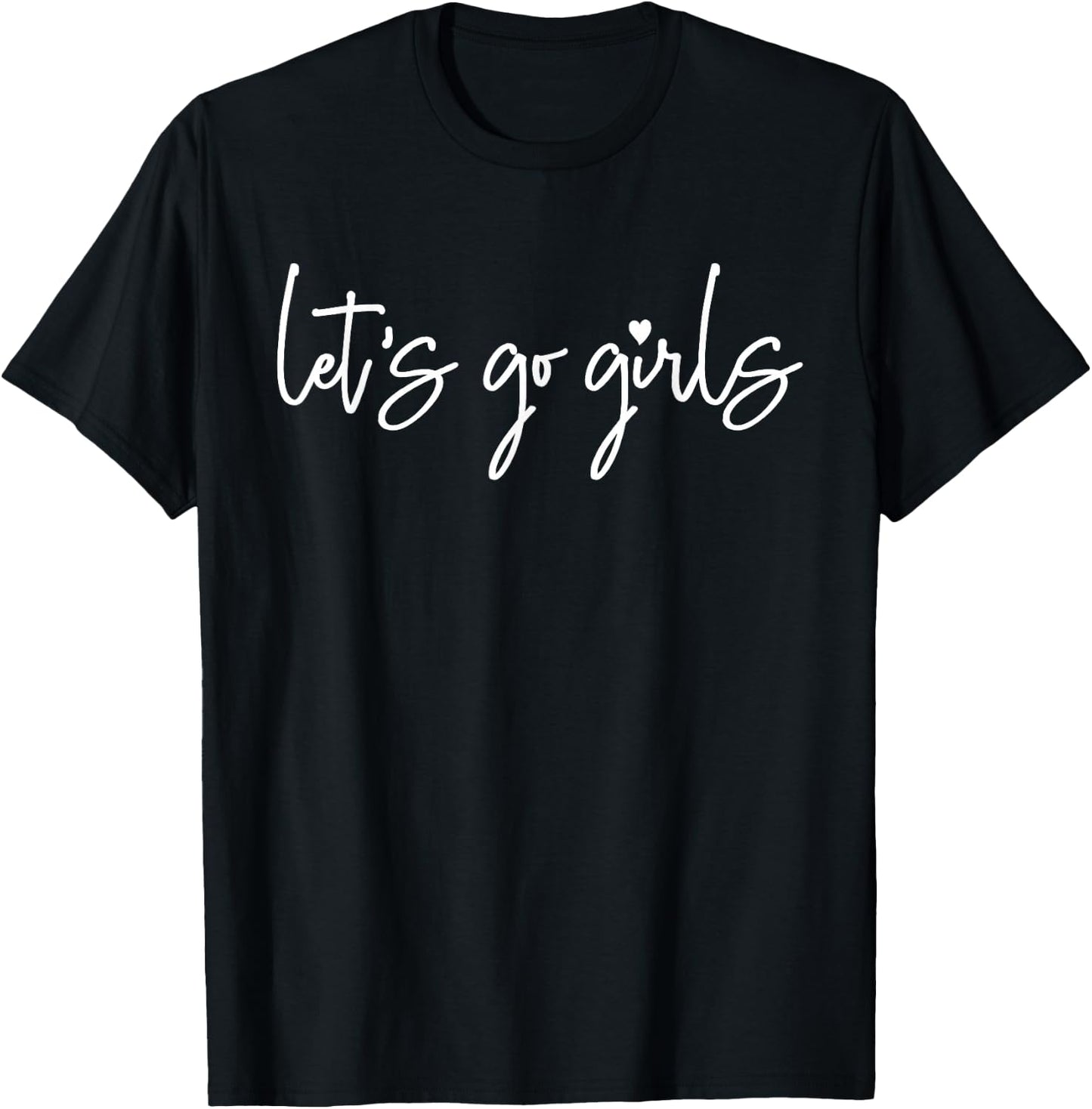 Let's Go Girls, Party, Bachelorette Party, Bridal Funny T-Shirt - T-Shirt | Black
