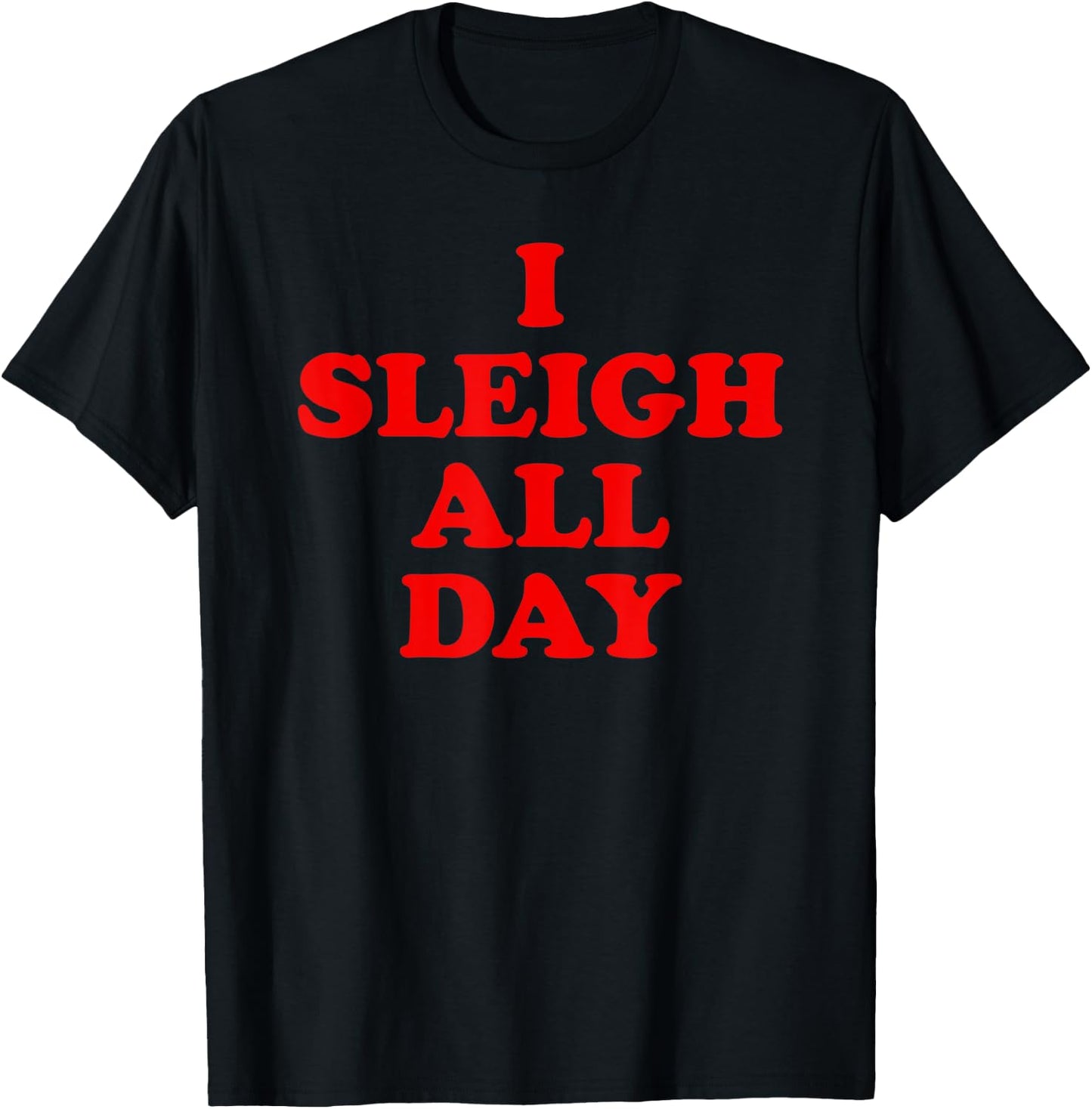 Sleigh All Day Shirt,I Sleigh All Day Top,I Sleigh All Day T-Shirt - T-Shirt | Black