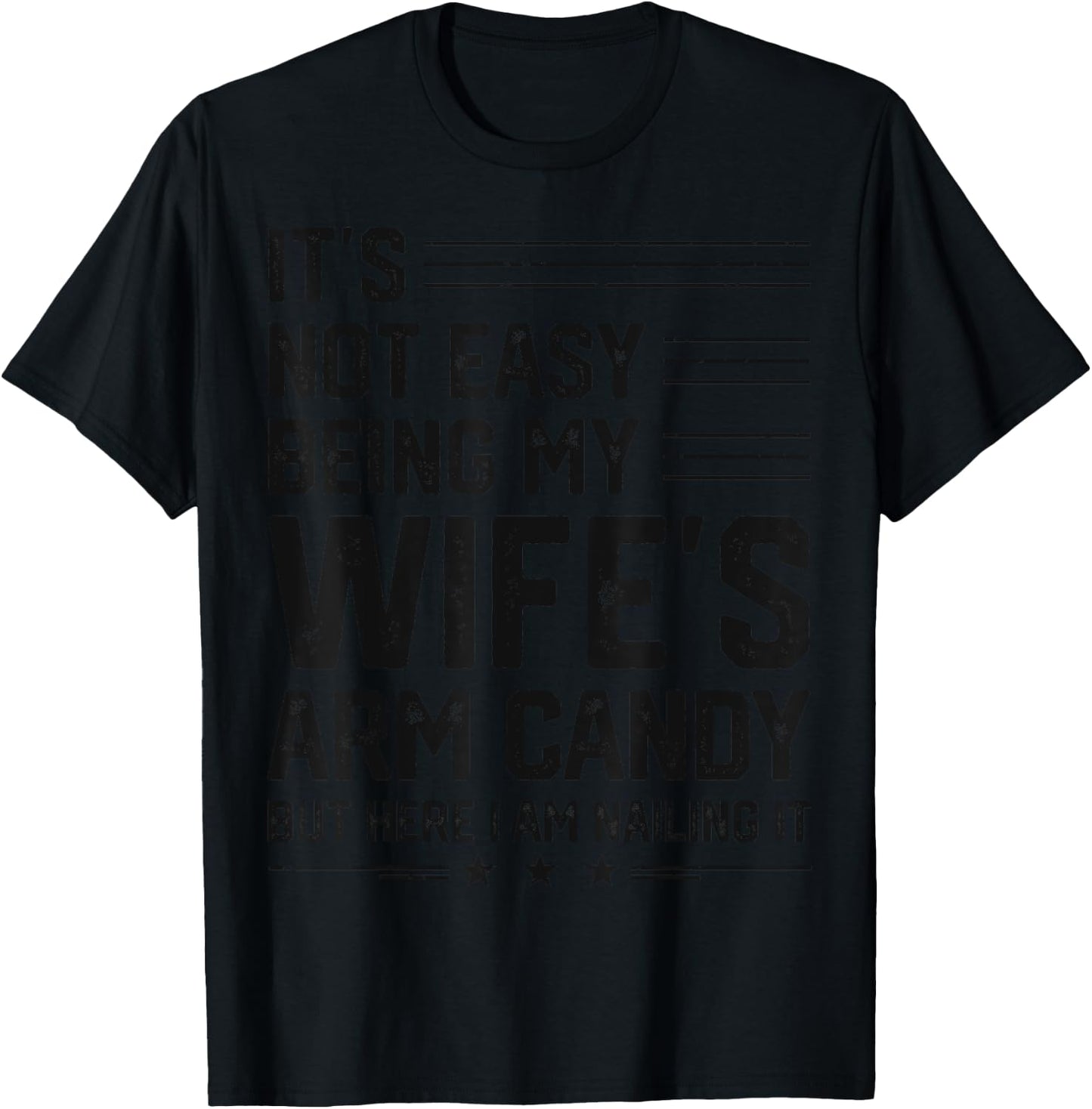 It's Not Easy Being My Wife's Arm Candy Here I Am Nailing it T-Shirt - T-Shirt | Black