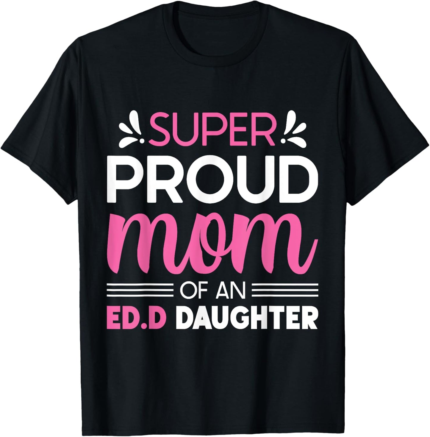 Super Proud Mom Of An Ed.D Daughter Doctor of Education Gift T-Shirt - T-Shirt | Black