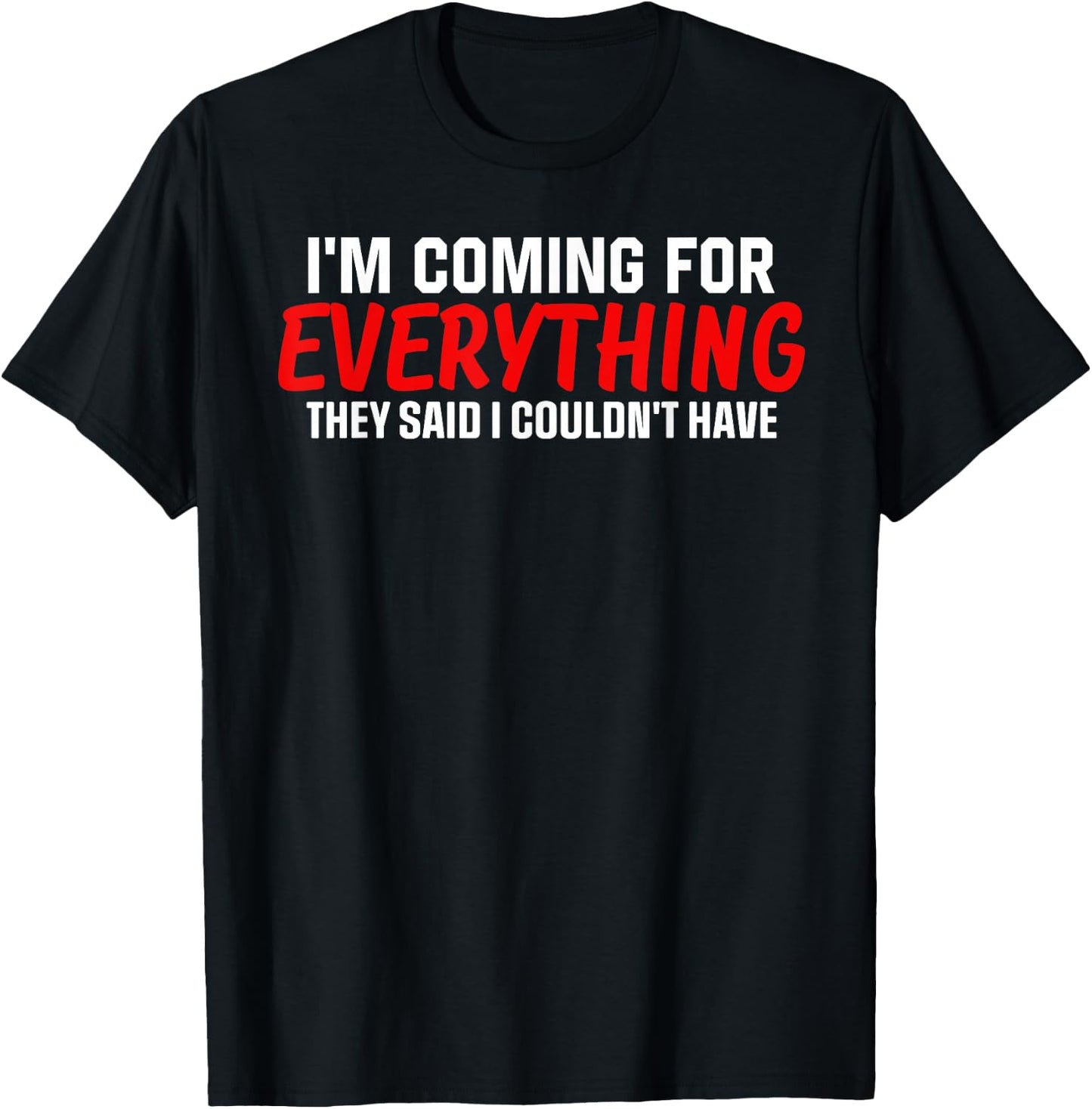 I'm Coming For Everything They Said I Couldn't Have T-Shirt - T-Shirt | Black
