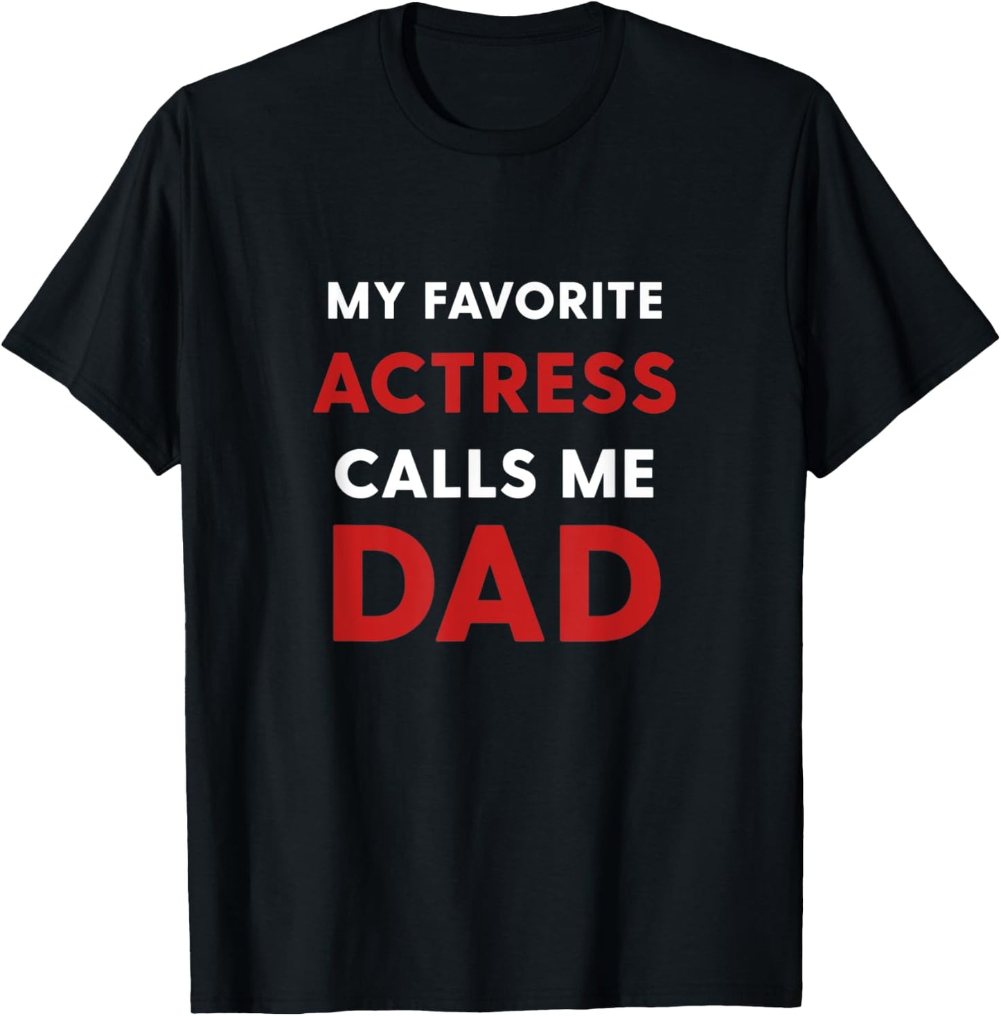 My Favorite Actress Calls Me Dad T-Shirt - T-Shirt | Black