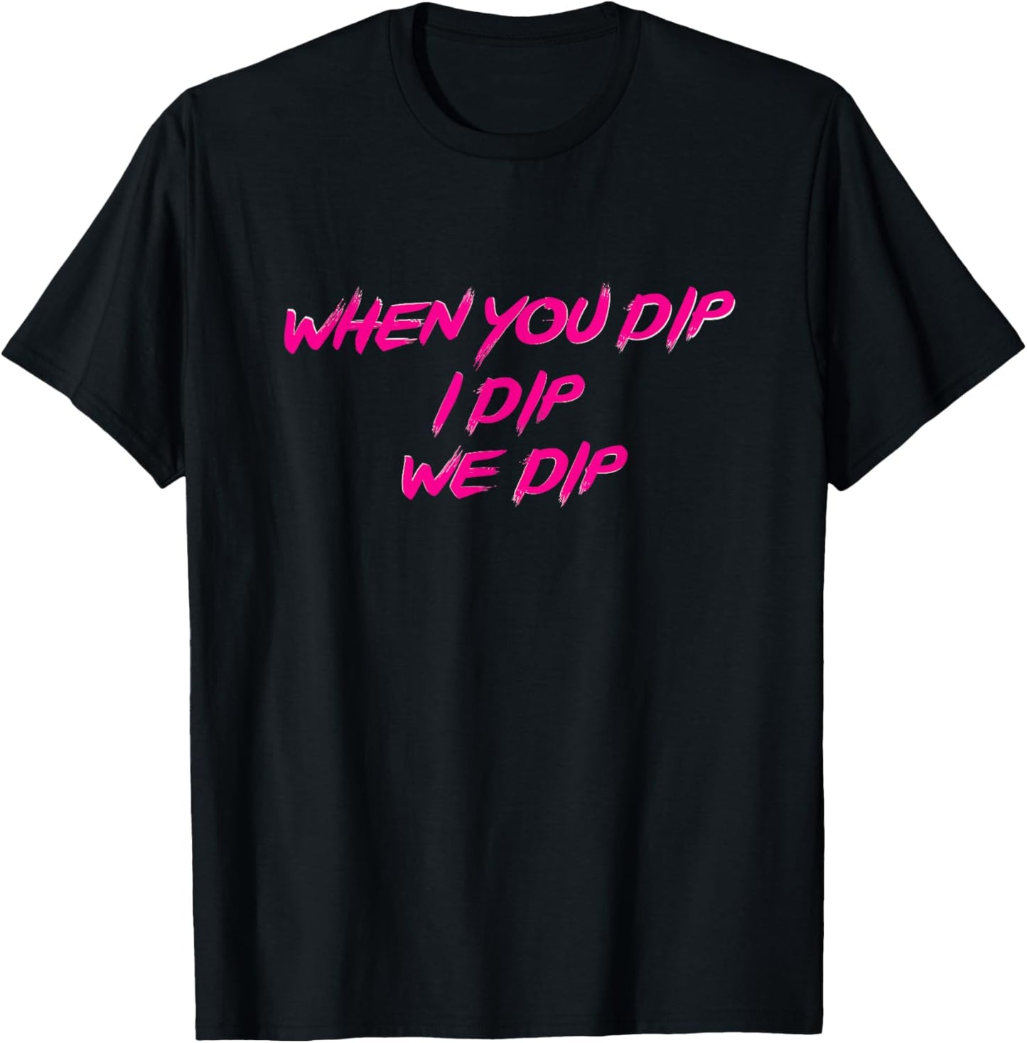 Freak Nasty When You Dip I Dip We Dip T-Shirt - T-Shirt | Black